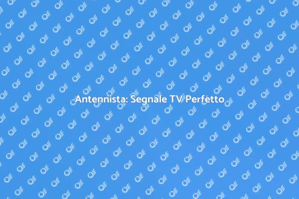 Antennista: Ottimizza il Tuo Segnale