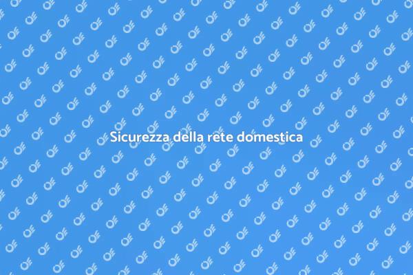 Rete domestica: come proteggerla
