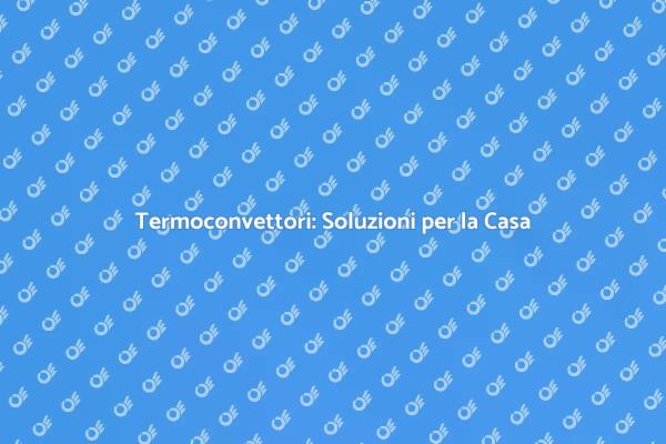 Termoconvettori: Efficacia e Sostenibilità