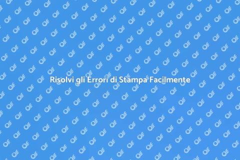 Errori di Stampa: Soluzioni Efficaci