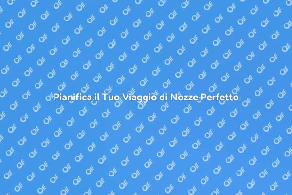 Creare il Tuo Viaggio di Nozze Ideale