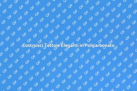 Tettoie in Policarbonato di Qualità