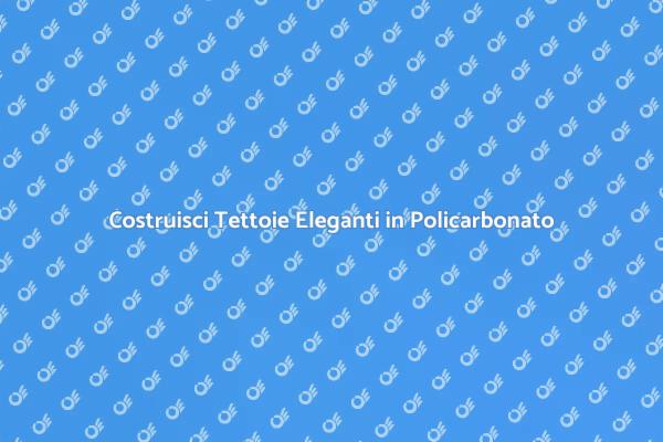 Costruire Tettoie Eleganti e Funzionali