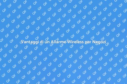 Sicurezza: Allarme Wireless per Negozi
