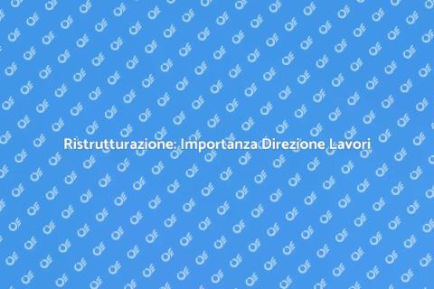 Direzione Lavori: Ristrutturazione Efficace