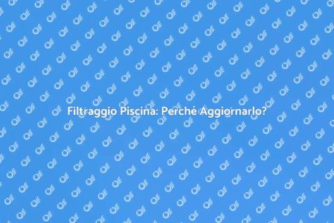 Aggiornamento Filtraggio Piscina Essenziale
