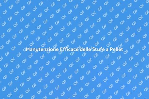 Manutenzione Stufe a Pellet Essenziale