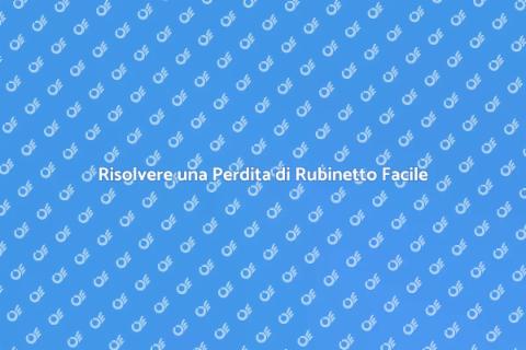 Perdita di Rubinetto? Ecco Cosa Fare