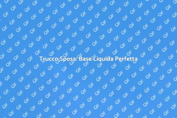 Il Miglior Trucco Sposa con Base Liquida