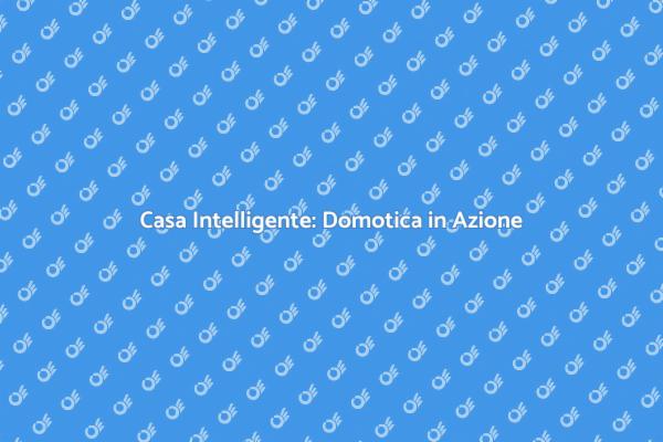 Rendi la tua Casa Intelligente con la Domotica