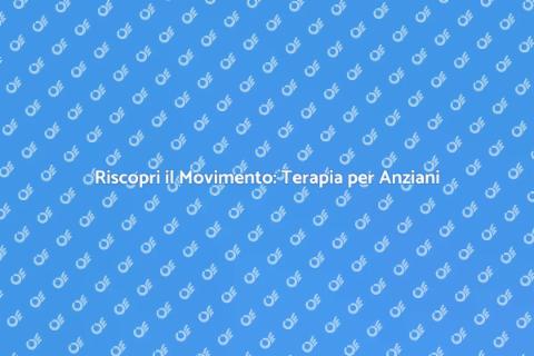 Terapia Fisica per Anziani: Salute e Movimento