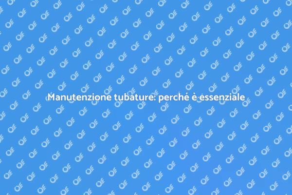 Pulizia tubature: proteggi la tua casa