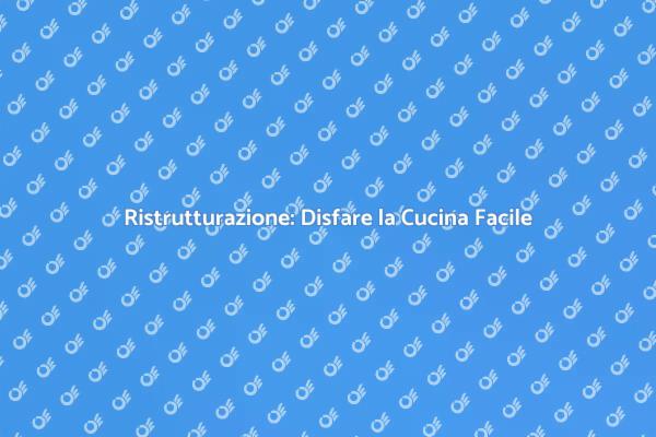 Rinnova la Tua Cucina: Disfare è Fondamentale