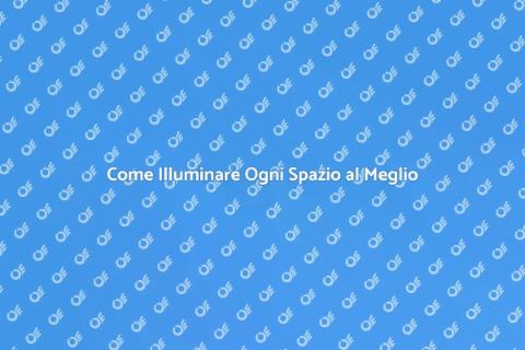 Illuminazione Adeguata per Ogni Spazio