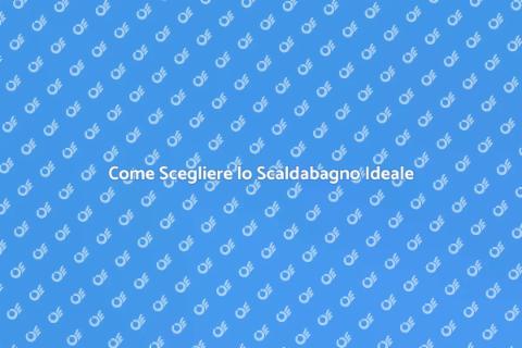 Scegliere il Giusto Scaldabagno