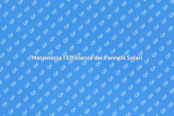 Pannelli Solari: Guida alla Pulizia Efficace