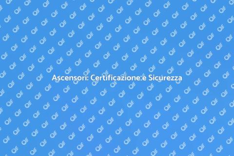 Certificazione Ascensore: Sicurezza e Comfort