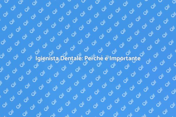 Salute Dentale: Visita dall'Igienista