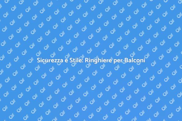 Ringhiere per Balconi: Sicurezza e Design