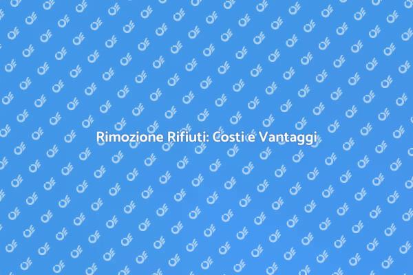 Rimozione Rifiuti: Cosa Sapere