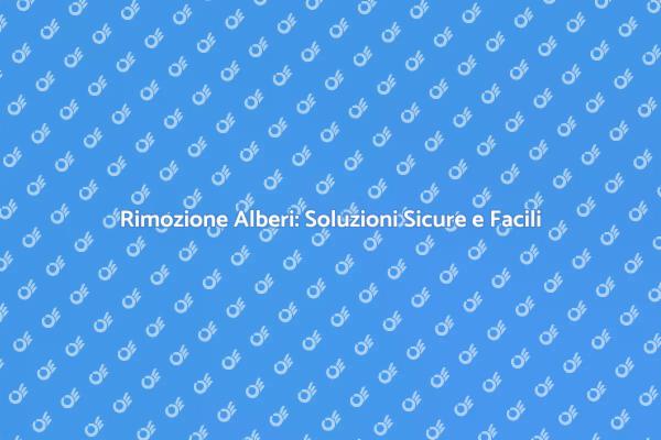Rimozione Alberi: Come Fare Sicuramente