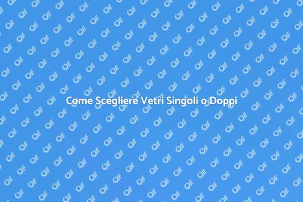 Vetri Singoli e Doppi: La Scelta Giusta