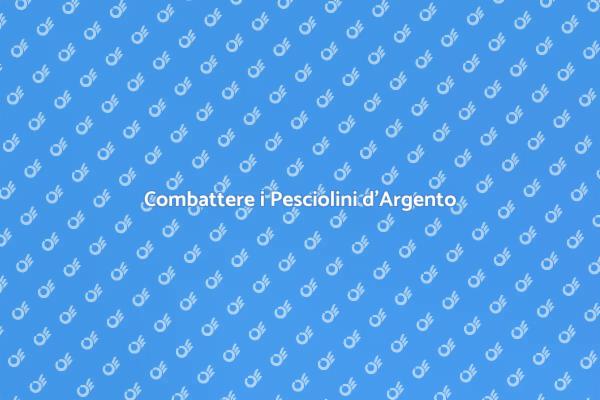 Proteggi la tua casa dai Pesciolini d'Argento