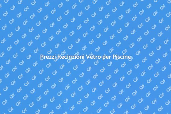 Recinzioni Vetro: Costi e Vantaggi
