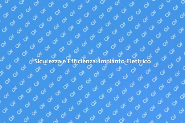 Sicurezza e Risparmio con Impianto Elettrico