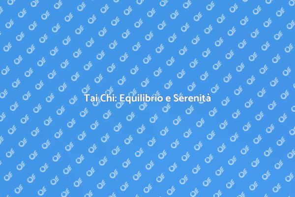 Tai Chi: La Tua Guida al Benessere