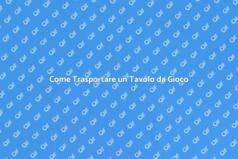 Trasporto Tavolo da Gioco: Guida Pratica