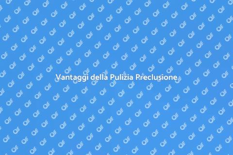 Pulizia Preclusione: Vantaggi Essenziali