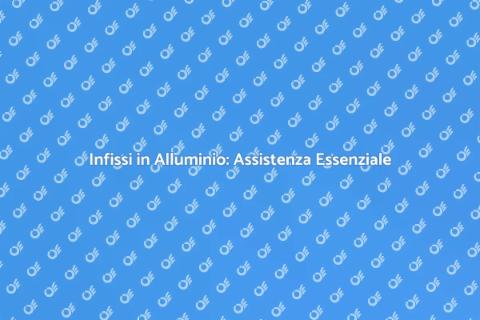 Assistenza Infissi in Alluminio