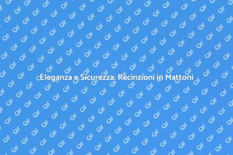 Recinzione in Mattoni: Sicurezza e Stile