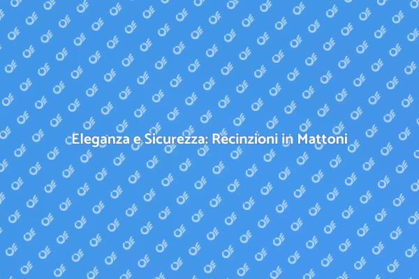 Recinzioni in Mattoni: Eleganza e Sicurezza