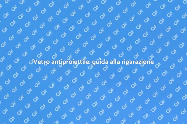 Sicurezza e riparazione vetri antiproiettile