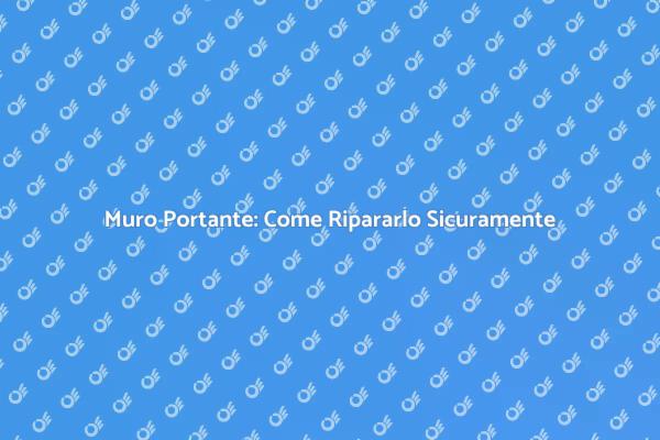 Riparazione Sicura di un Muro Portante