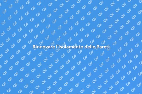 Isolamento Pareti: Soluzioni Innovative