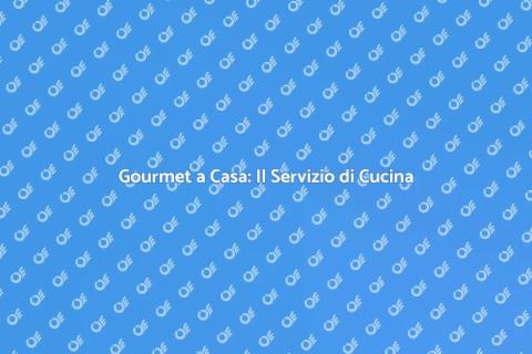 Cucina a Domicilio: Gourmet a Casa Tua