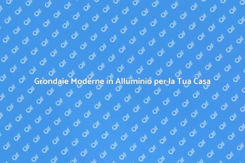 Grondaie in Alluminio: Design Moderno