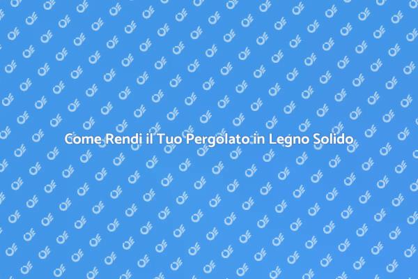 Rendi il Tuo Pergolato più Resistente