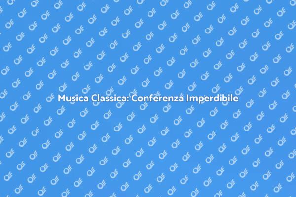 Esplora la Musica Classica in Conferenza