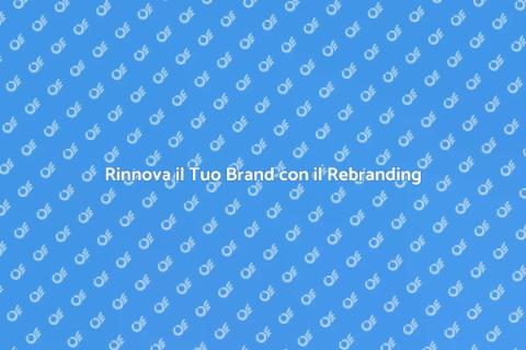 Rebranding Aziendale: Riscopri il Tuo Brand