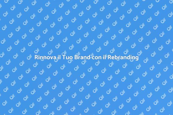 Rivitalizza il Tuo Brand con il Rebranding