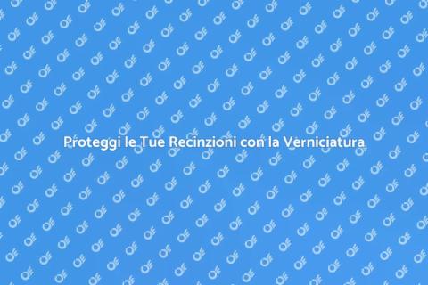 Verniciatura Recinzioni: Estetica e Protezione