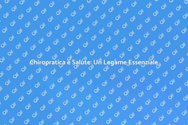 Chiropratica: Benessere e Salute