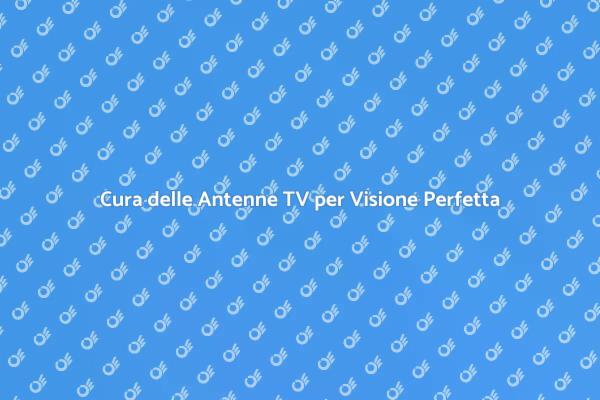 Importanza della Manutenzione Antenne TV