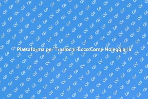Noleggio Piattaforme: Traslocare Facile