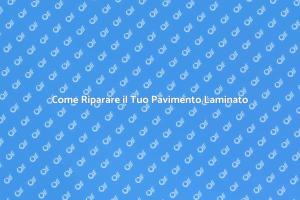 Riparazioni Facili per Pavimenti Laminati