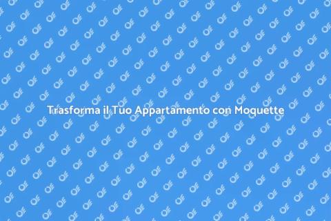 Rinnovare Appartamento con Moquette